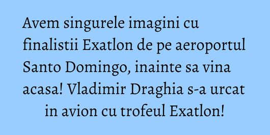 Avem singurele imagini cu finalistii Exatlon de pe aeroportul Santo Domingo, inainte sa vina acasa! Vladimir Draghia s-a urcat in avion cu trofeul Exatlon!