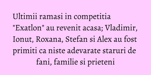 Ultimii ramasi in competitia 
