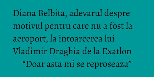 Diana Belbita, adevarul despre motivul pentru care nu a fost la aeroport, la intoarcerea lui Vladimir Draghia de la Exatlon “Doar asta mi se reproseaza”