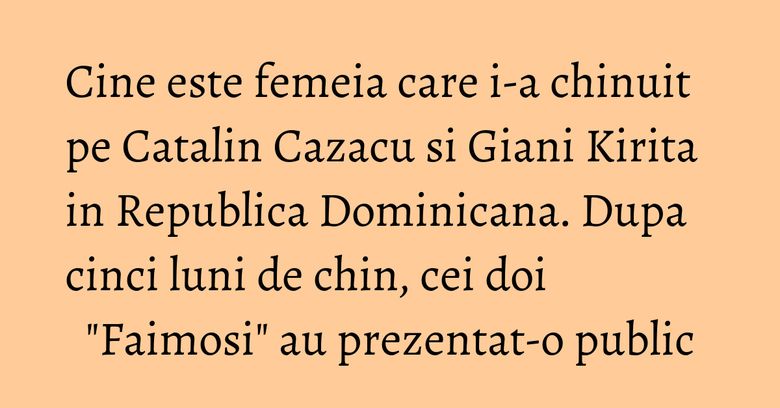 Cine este femeia care i-a chinuit pe Catalin Cazacu si Giani Kirita in Republica Dominicana. Dupa cinci luni de chin, cei doi "Faimosi" au prezentat-o public Cine este femeia care i-a chinuit pe Catalin Cazacu si Giani Kirita in Republica Dominicana. Dupa cinci luni de chin, cei doi "Faimosi" au prezentat-o public