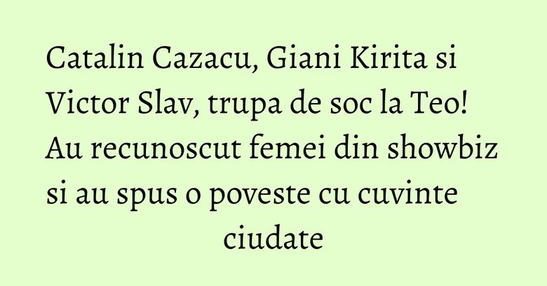 Catalin Cazacu, Giani Kirita si Victor Slav, trupa de soc la Teo! Au recunoscut femei din showbiz si au spus o poveste cu cuvinte ciudate Catalin Cazacu, Giani Kirita si Victor Slav, trupa de soc la Teo! Au recunoscut femei din showbiz si au spus o poveste cu cuvinte ciudate