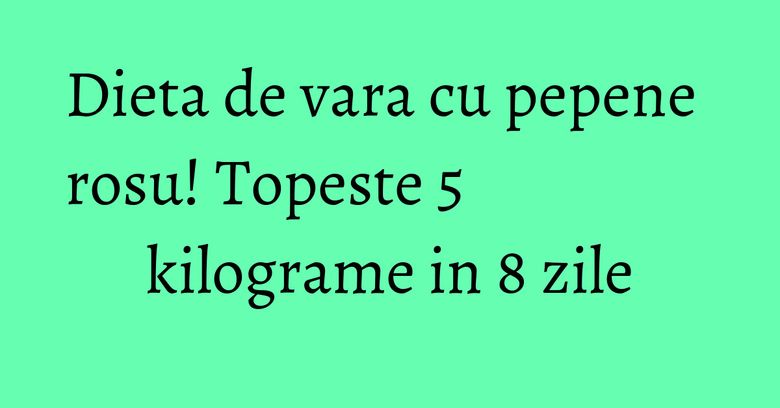 Dieta de vara cu pepene rosu! Topeste 5 kilograme in 8 zile Dieta de vara cu pepene rosu! Topeste 5 kilograme in 8 zile