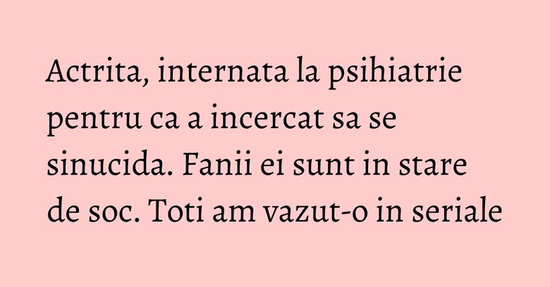 Actrita, internata la psihiatrie pentru ca a incercat sa se sinucida. Fanii ei sunt in stare de soc. Toti am vazut-o in seriale Actrita, internata la psihiatrie pentru ca a incercat sa se sinucida. Fanii ei sunt in stare de soc. Toti am vazut-o in seriale