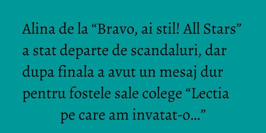 Alina de la “Bravo, ai stil! All Stars” a stat departe de scandaluri, dar dupa finala a avut un mesaj dur pentru fostele sale colege “Lectia pe care am invatat-o…”