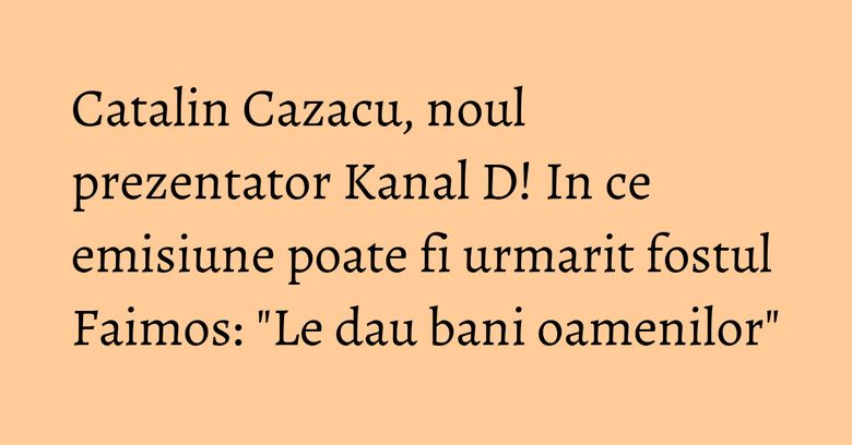 Catalin Cazacu, noul prezentator Kanal D! In ce emisiune poate fi urmarit fostul Faimos: "Le dau bani oamenilor" Catalin Cazacu, noul prezentator Kanal D! In ce emisiune poate fi urmarit fostul Faimos: "Le dau bani oamenilor"