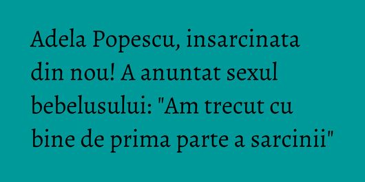 Adela Popescu, insarcinata din nou! A anuntat sexul bebelusului: 