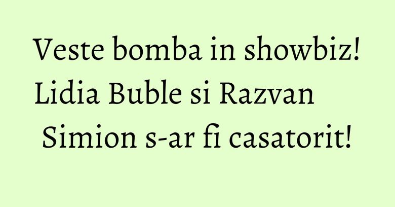 Veste bomba in showbiz! Lidia Buble si Razvan Simion s-ar fi casatorit! Veste bomba in showbiz! Lidia Buble si Razvan Simion s-ar fi casatorit!