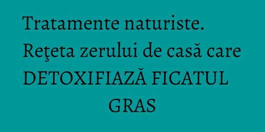Tratamente naturiste. Reţeta zerului de casă care DETOXIFIAZĂ FICATUL GRAS