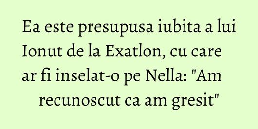 Ea este presupusa iubita a lui Ionut de la Exatlon, cu care ar fi inselat-o pe Nella: 