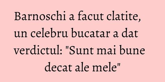 Barnoschi a facut clatite, un celebru bucatar a dat verdictul: 