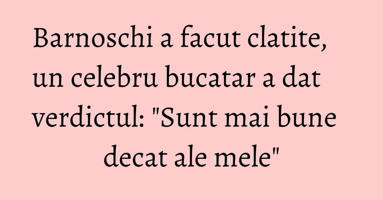 Barnoschi a facut clatite, un celebru bucatar a dat verdictul: "Sunt mai bune decat ale mele" Barnoschi a facut clatite, un celebru bucatar a dat verdictul: "Sunt mai bune decat ale mele"