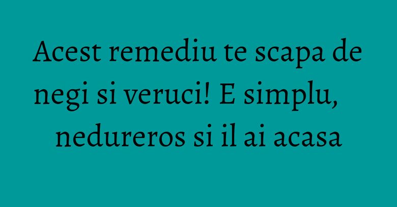 Acest remediu te scapa de negi si veruci! E simplu, nedureros si il ai acasa
