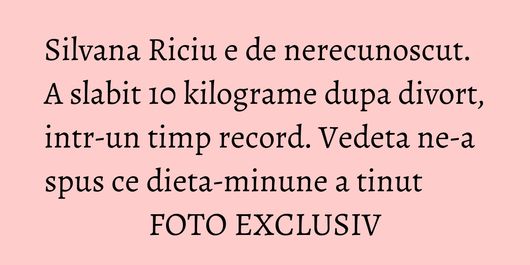 Silvana Riciu e de nerecunoscut. A slabit 10 kilograme dupa divort, intr-un timp record. Vedeta ne-a spus ce dieta-minune a tinut FOTO EXCLUSIV