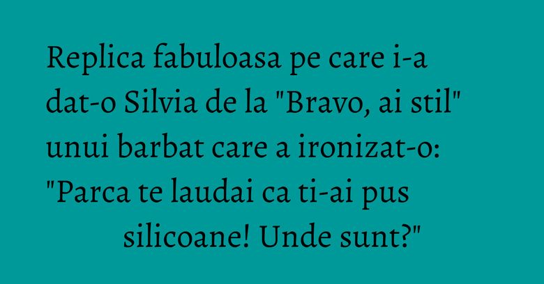 Replica fabuloasa pe care i-a dat-o Silvia de la "Bravo, ai stil" unui barbat care a ironizat-o: "Parca te laudai ca ti-ai pus silicoane! Unde sunt?" Replica fabuloasa pe care i-a dat-o Silvia de la "Bravo, ai stil" unui barbat care a ironizat-o: "Parca te laudai ca ti-ai pus silicoane! Unde sunt?"