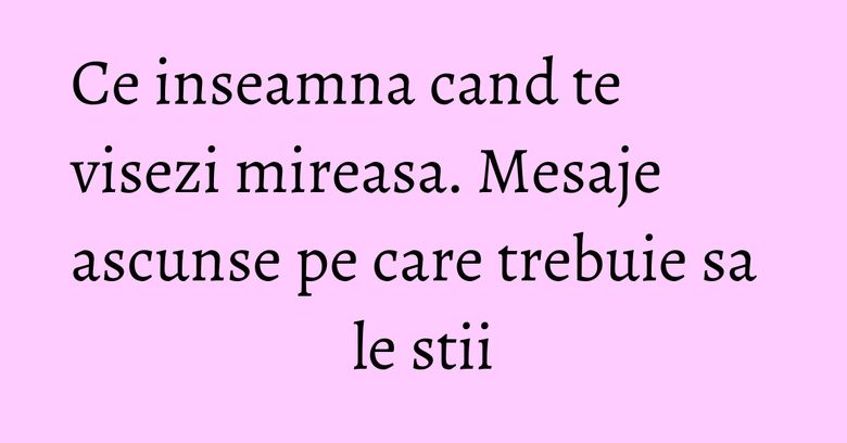 Ce inseamna cand te visezi mireasa. Mesaje ascunse pe care trebuie sa le stii Ce inseamna cand te visezi mireasa. Mesaje ascunse pe care trebuie sa le stii