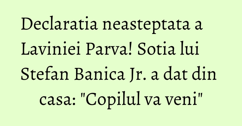Declaratia neasteptata a Laviniei Parva! Sotia lui Stefan Banica Jr. a dat din casa: "Copilul va veni"