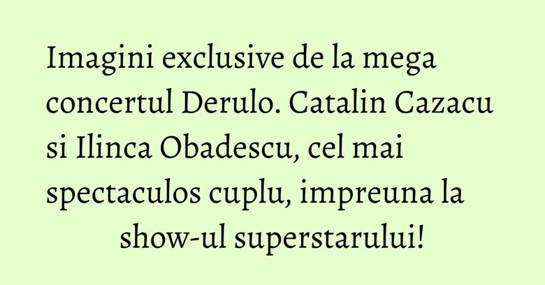 Imagini exclusive de la mega concertul Derulo. Catalin Cazacu si Ilinca Obadescu, cel mai spectaculos cuplu, impreuna la show-ul superstarului! Imagini exclusive de la mega concertul Derulo. Catalin Cazacu si Ilinca Obadescu, cel mai spectaculos cuplu, impreuna la show-ul superstarului!