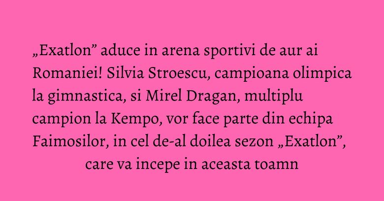 „Exatlon” aduce in arena sportivi de aur ai Romaniei! Silvia Stroescu, campioana olimpica la gimnastica, si Mirel Dragan, multiplu campion la Kempo, vor face parte din echipa Faimosilor, in cel de-al doilea sezon „Exatlon”, care va incepe in aceasta toamn