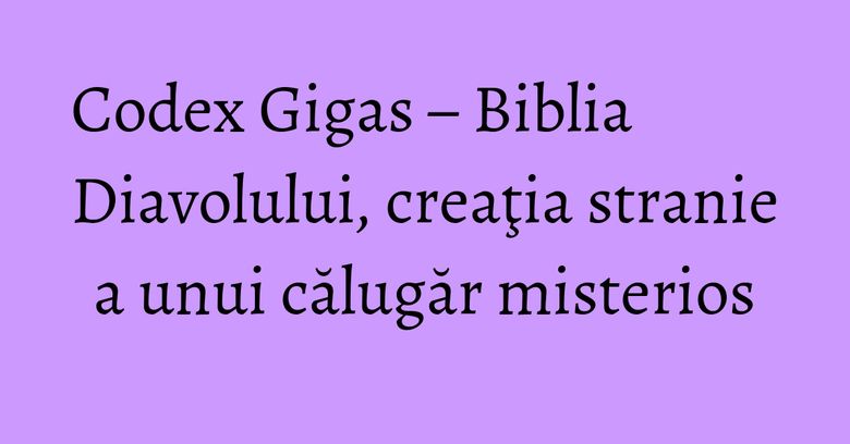 Codex Gigas – Biblia Diavolului, creaţia stranie a unui călugăr misterios