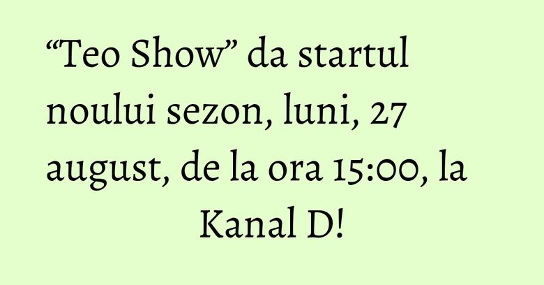 “Teo Show” da startul noului sezon, luni, 27 august, de la ora 15:00, la Kanal D! “Teo Show” da startul noului sezon, luni, 27 august, de la ora 15:00, la Kanal D!