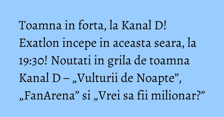Toamna in forta, la Kanal D! Exatlon incepe in aceasta seara, la 19:30! Noutati in  grila de toamna Kanal D –  „Vulturii de Noapte”, „FanArena” si „Vrei sa fii milionar?”