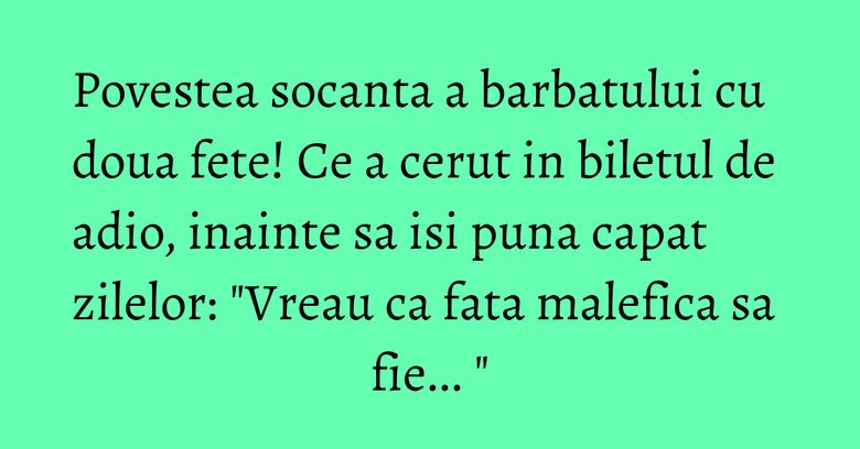 Povestea socanta a barbatului cu doua fete! Ce a cerut in biletul de adio, inainte sa isi puna capat zilelor: "Vreau ca fata malefica sa fie... " Povestea socanta a barbatului cu doua fete! Ce a cerut in biletul de adio, inainte sa isi puna capat zilelor: "Vreau ca fata malefica sa fie... "