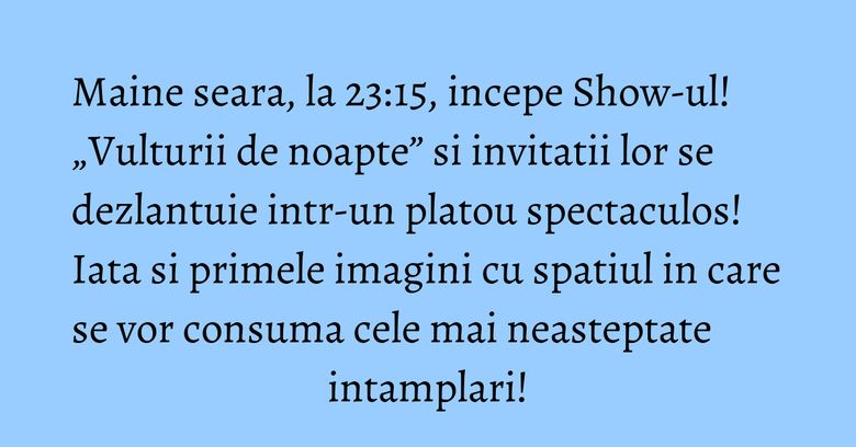 Maine seara, la 23:15, incepe Show-ul! „Vulturii de noapte” si invitatii lor se dezlantuie intr-un platou spectaculos! Iata si primele imagini cu spatiul in care se vor consuma cele mai neasteptate intamplari!