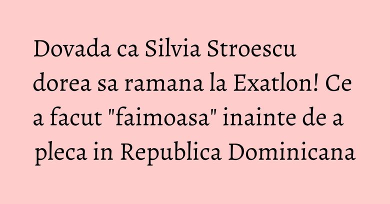 Dovada ca Silvia Stroescu dorea sa ramana la Exatlon! Ce a facut "faimoasa" inainte de a pleca in Republica Dominicana Dovada ca Silvia Stroescu dorea sa ramana la Exatlon! Ce a facut "faimoasa" inainte de a pleca in Republica Dominicana