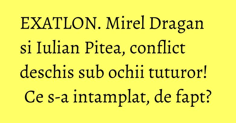 EXATLON. Mirel Dragan si Iulian Pitea, conflict deschis sub ochii tuturor! Ce s-a intamplat, de fapt? EXATLON. Mirel Dragan si Iulian Pitea, conflict deschis sub ochii tuturor! Ce s-a intamplat, de fapt?