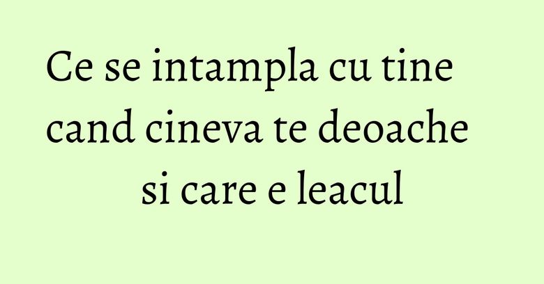 Ce se intampla cu tine cand cineva te deoache si care e leacul Ce se intampla cu tine cand cineva te deoache si care e leacul