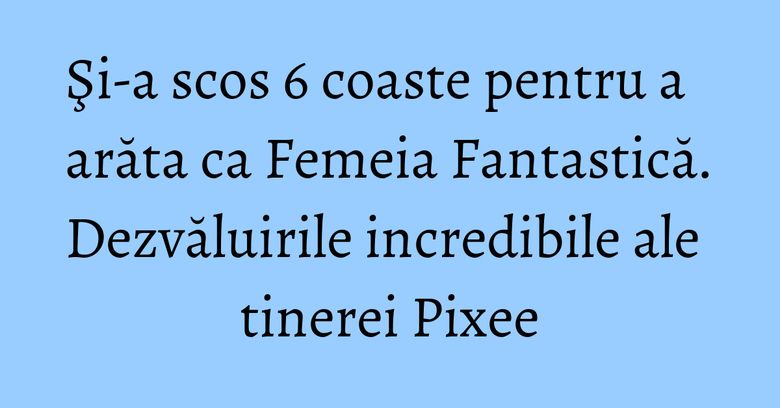 Şi-a scos 6 coaste pentru a arăta ca Femeia Fantastică. Dezvăluirile incredibile ale tinerei Pixee Şi-a scos 6 coaste pentru a arăta ca Femeia Fantastică. Dezvăluirile incredibile ale tinerei Pixee