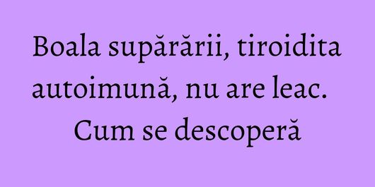 Boala supărării, tiroidita autoimună, nu are leac. Cum se descoperă