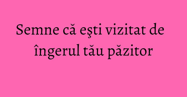 Semne că eşti vizitat de îngerul tău păzitor Semne că eşti vizitat de îngerul tău păzitor