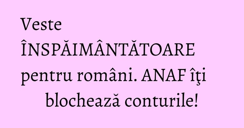 Veste ÎNSPĂIMÂNTĂTOARE pentru români. ANAF îţi blochează conturile! Veste ÎNSPĂIMÂNTĂTOARE pentru români. ANAF îţi blochează conturile!