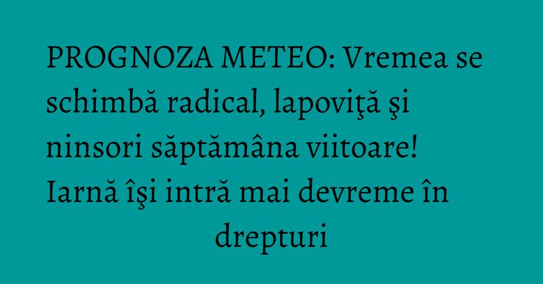 PROGNOZA METEO: Vremea se schimbă radical, lapoviţă şi ninsori săptămâna viitoare! Iarnă îşi intră mai devreme în drepturi PROGNOZA METEO: Vremea se schimbă radical, lapoviţă şi ninsori săptămâna viitoare! Iarnă îşi intră mai devreme în drepturi