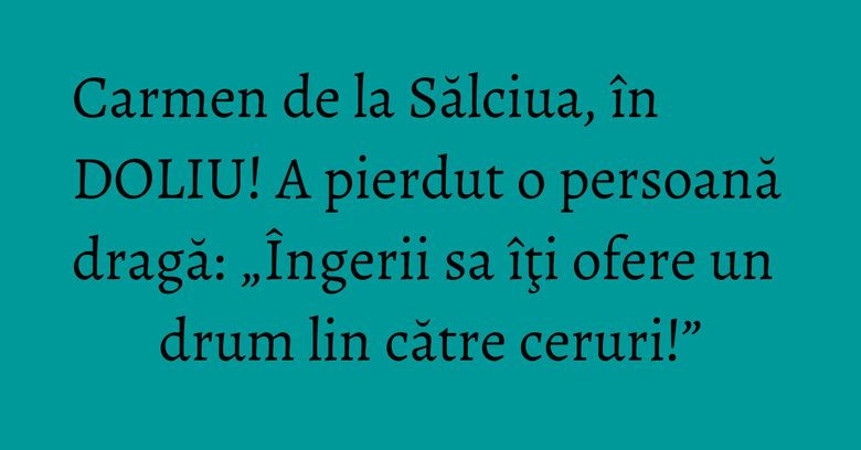 Carmen de la Sălciua, în DOLIU! A pierdut o persoană dragă: „Îngerii sa îţi ofere un drum lin către ceruri!” Carmen de la Sălciua, în DOLIU! A pierdut o persoană dragă: „Îngerii sa îţi ofere un drum lin către ceruri!”
