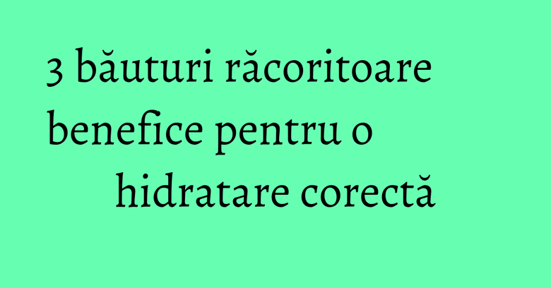 3 băuturi răcoritoare benefice pentru o hidratare corectă 3 băuturi răcoritoare benefice pentru o hidratare corectă