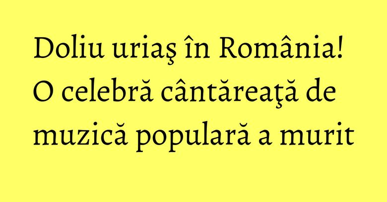 Doliu uriaş în România! O celebră cântăreaţă de muzică populară a murit Doliu uriaş în România! O celebră cântăreaţă de muzică populară a murit