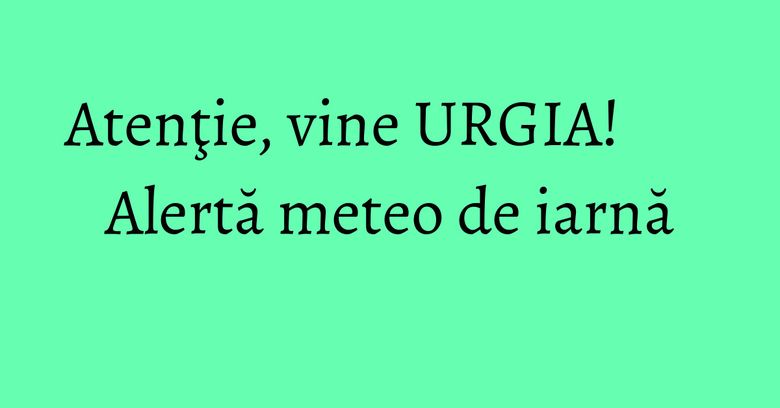 Atenţie, vine URGIA! Alertă meteo de iarnă Atenţie, vine URGIA! Alertă meteo de iarnă