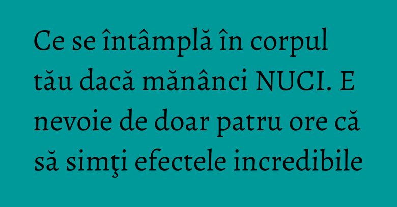 Ce se întâmplă în corpul tău dacă mănânci NUCI. E nevoie de doar patru ore că să simţi efectele incredibile Ce se întâmplă în corpul tău dacă mănânci NUCI. E nevoie de doar patru ore că să simţi efectele incredibile