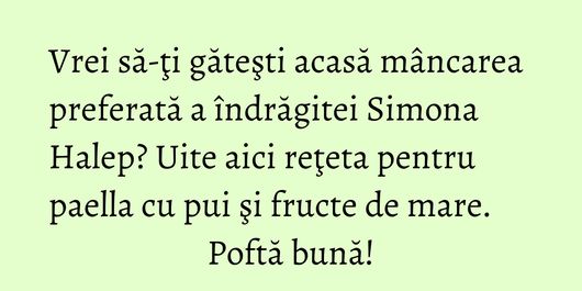 Vrei să-ţi găteşti acasă mâncarea preferată a îndrăgitei Simona Halep? Uite aici reţeta pentru paella cu pui şi fructe de mare.  Poftă bună!