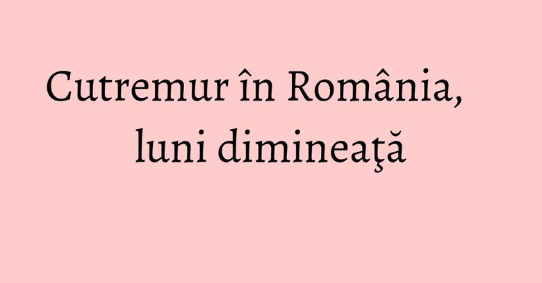 Cutremur în România, luni dimineaţă