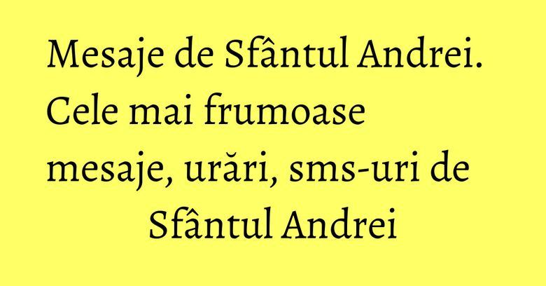 Mesaje de Sfântul Andrei. Cele mai frumoase mesaje, urări, sms-uri de Sfântul Andrei Mesaje de Sfântul Andrei. Cele mai frumoase mesaje, urări, sms-uri de Sfântul Andrei