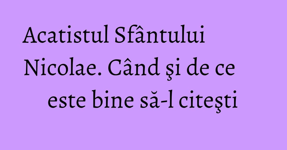Acatistul Sfântului Nicolae. Când şi de ce este bine să-l citeşti - KFetele