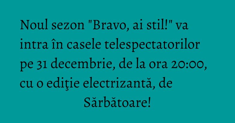 Noul sezon "Bravo, ai stil!" va intra &icirc;n casele telespectatorilor pe 31 decembrie, de la ora 20:00, cu o ediţie electrizantă, de Sărbătoare!