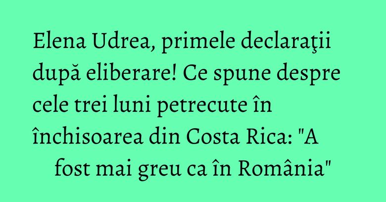 Elena Udrea, primele declaraţii după eliberare! Ce spune despre cele trei luni petrecute în închisoarea din Costa Rica: "A fost mai greu ca în România" Elena Udrea, primele declaraţii după eliberare! Ce spune despre cele trei luni petrecute în închisoarea din Costa Rica: "A fost mai greu ca în România"