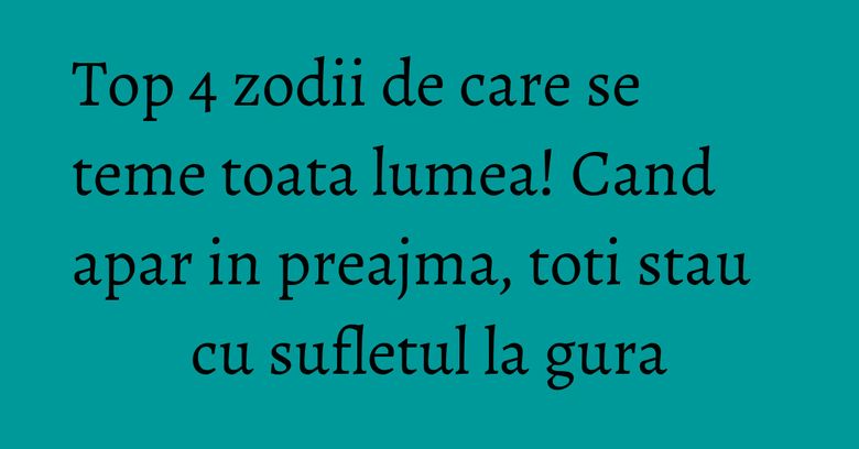 Top 4 zodii de care se teme toata lumea! Cand apar in preajma, toti stau cu sufletul la gura Top 4 zodii de care se teme toata lumea! Cand apar in preajma, toti stau cu sufletul la gura