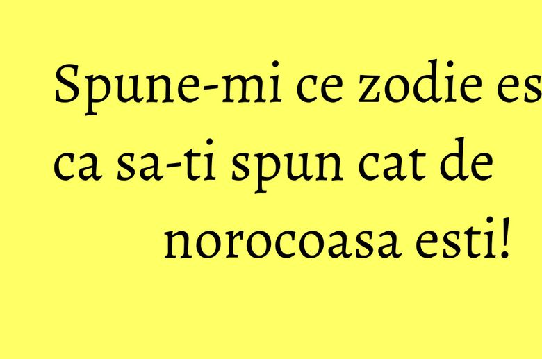 Spune-mi ce zodie esti ca sa-ti spun cat de norocoasa esti! Spune-mi ce zodie esti ca sa-ti spun cat de norocoasa esti!