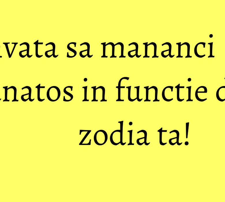 Invata sa mananci sanatos in functie de zodia ta! Invata sa mananci sanatos in functie de zodia ta!