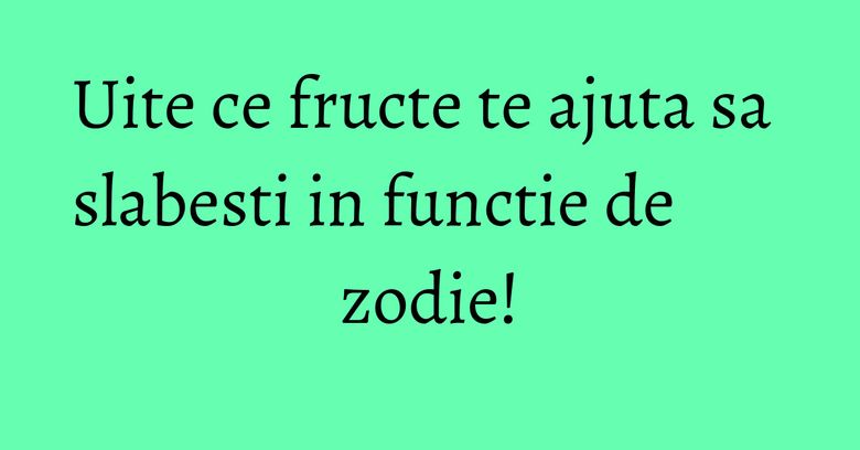 Uite ce fructe te ajuta sa slabesti in functie de zodie! Uite ce fructe te ajuta sa slabesti in functie de zodie!